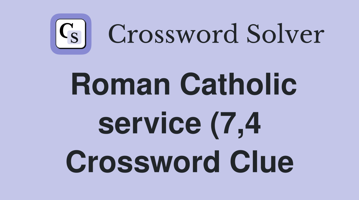 Roman Catholic service (7 4) Crossword Clue Answers Crossword Solver Roman Catholic service (7 4) Crossword Clue Answers Crossword Solver